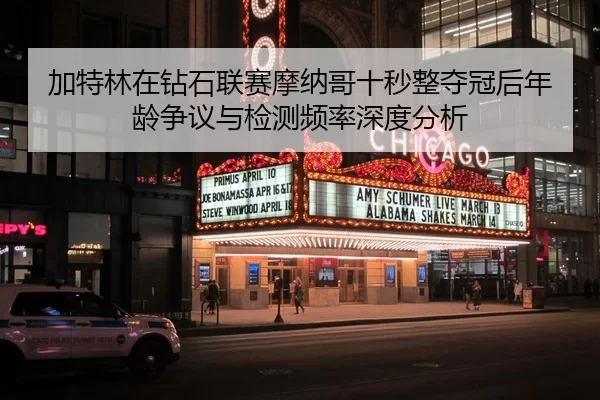 加特林在钻石联赛摩纳哥十秒整夺冠后年龄争议与检测频率深度分析
